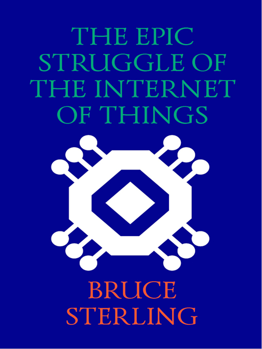Title details for The Epic Struggle of the Internet of Things by Bruce Sterling - Available